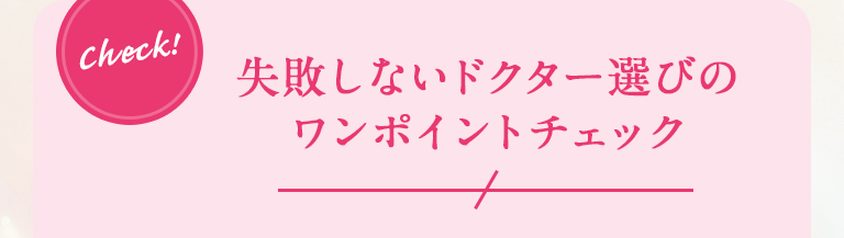 Check!失敗しないドクター選びのワンポイントチェック