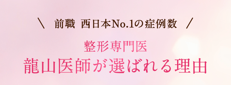 前職 西日本No.1の症例数｜整形専門医 龍山医師が選ばれる理由