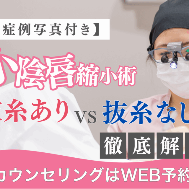 【症例写真】小陰唇縮小術の抜糸あり、抜糸なしの違いとは？婦人科形成専門女医が徹底解説！